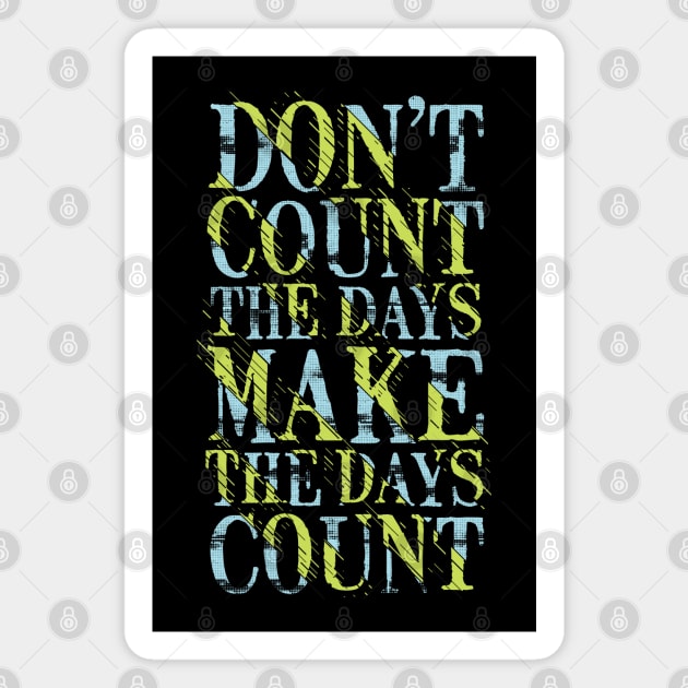 don t count the days make the days count Magnet by Mako Design 